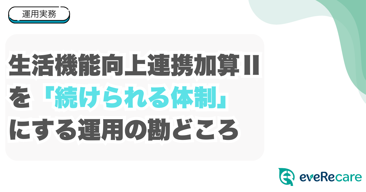 生活機能向上連携加算Ⅱを「続けられる体制」にする運用の勘どころ